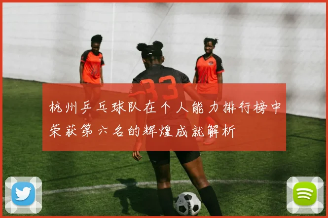 杭州乒乓球队在个人能力排行榜中荣获第六名的辉煌成就解析
