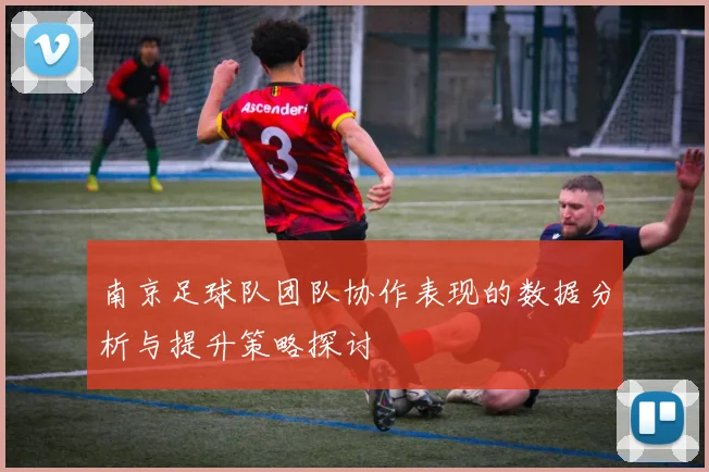 南京足球队团队协作表现的数据分析与提升策略探讨