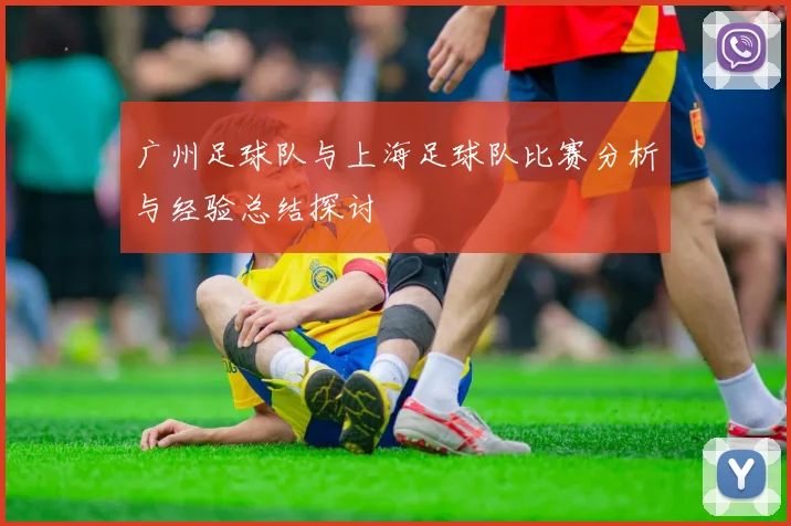 广州足球队与上海足球队比赛分析与经验总结探讨