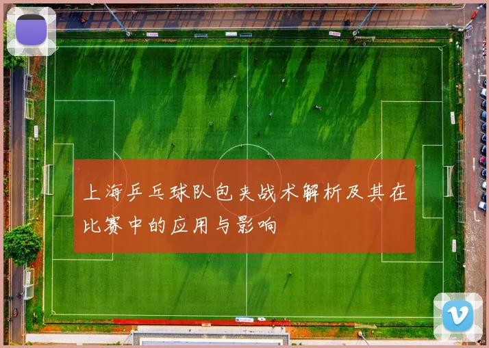 上海乒乓球队包夹战术解析及其在比赛中的应用与影响