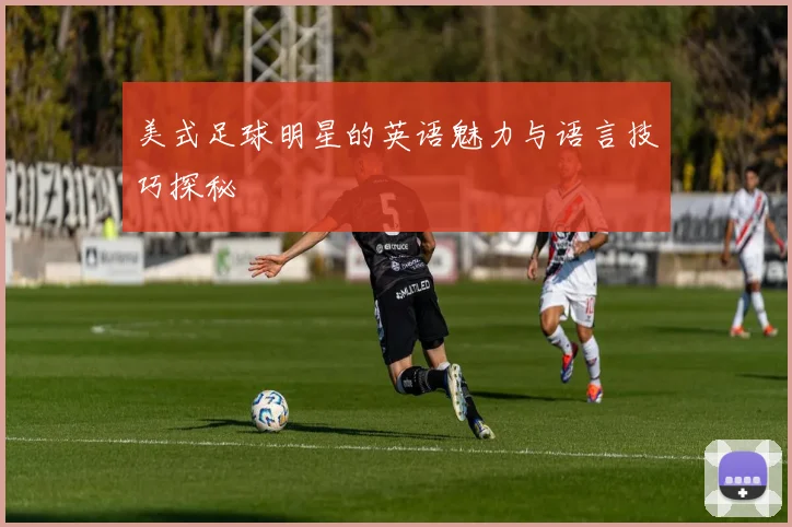 美式足球明星的英语魅力与语言技巧探秘