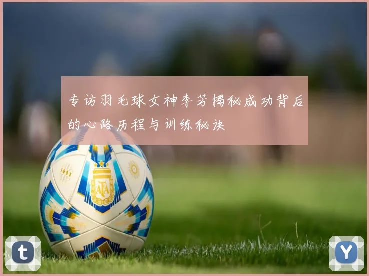 专访羽毛球女神李芳揭秘成功背后的心路历程与训练秘诀