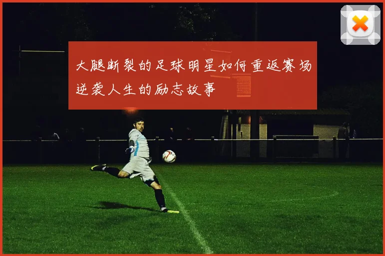 大腿断裂的足球明星如何重返赛场逆袭人生的励志故事