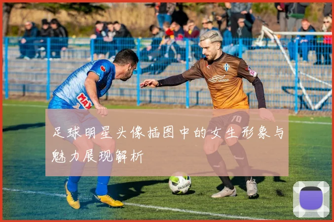 足球明星头像插图中的女生形象与魅力展现解析