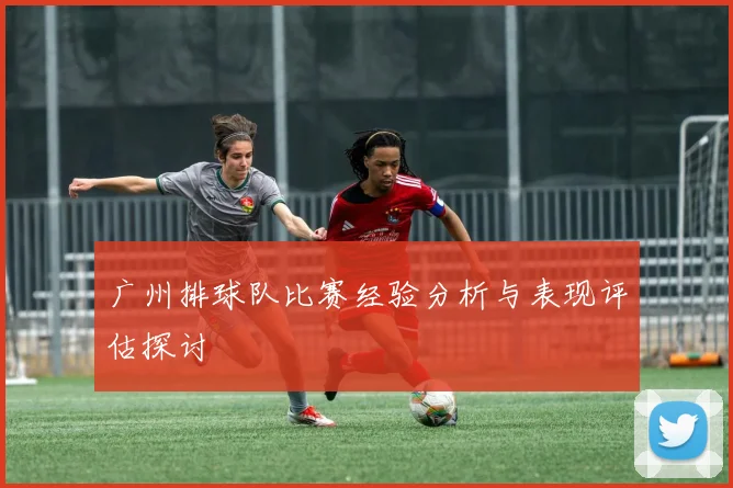 广州排球队比赛经验分析与表现评估探讨